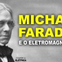 Michael Faraday, o cara do ELETROMAGNETISMO